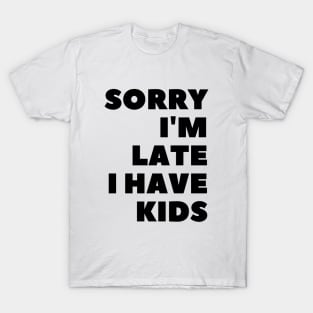 Sorry I'm Late I Have Kids T-Shirt